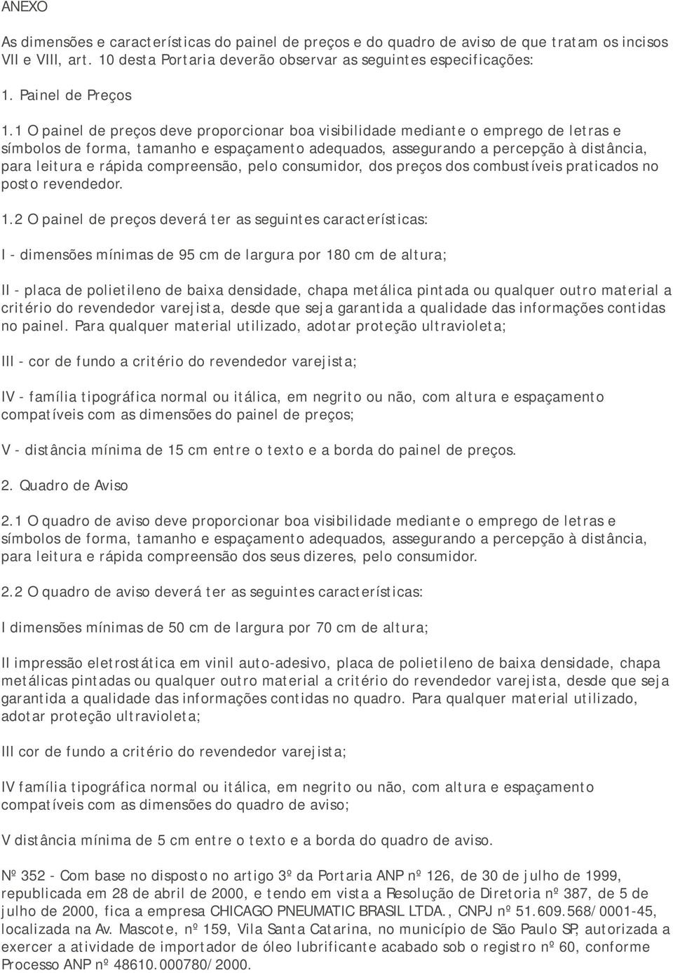 1 O painel de preços deve proporcionar boa visibilidade mediante o emprego de letras e símbolos de forma, tamanho e espaçamento adequados, assegurando a percepção à distância, para leitura e rápida