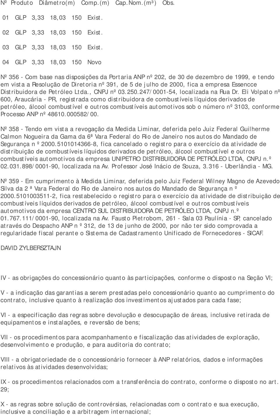 Essencce Distribuidora de Petróleo Ltda., CNPJ nº 03.250.247/0001-54, localizada na Rua Dr.