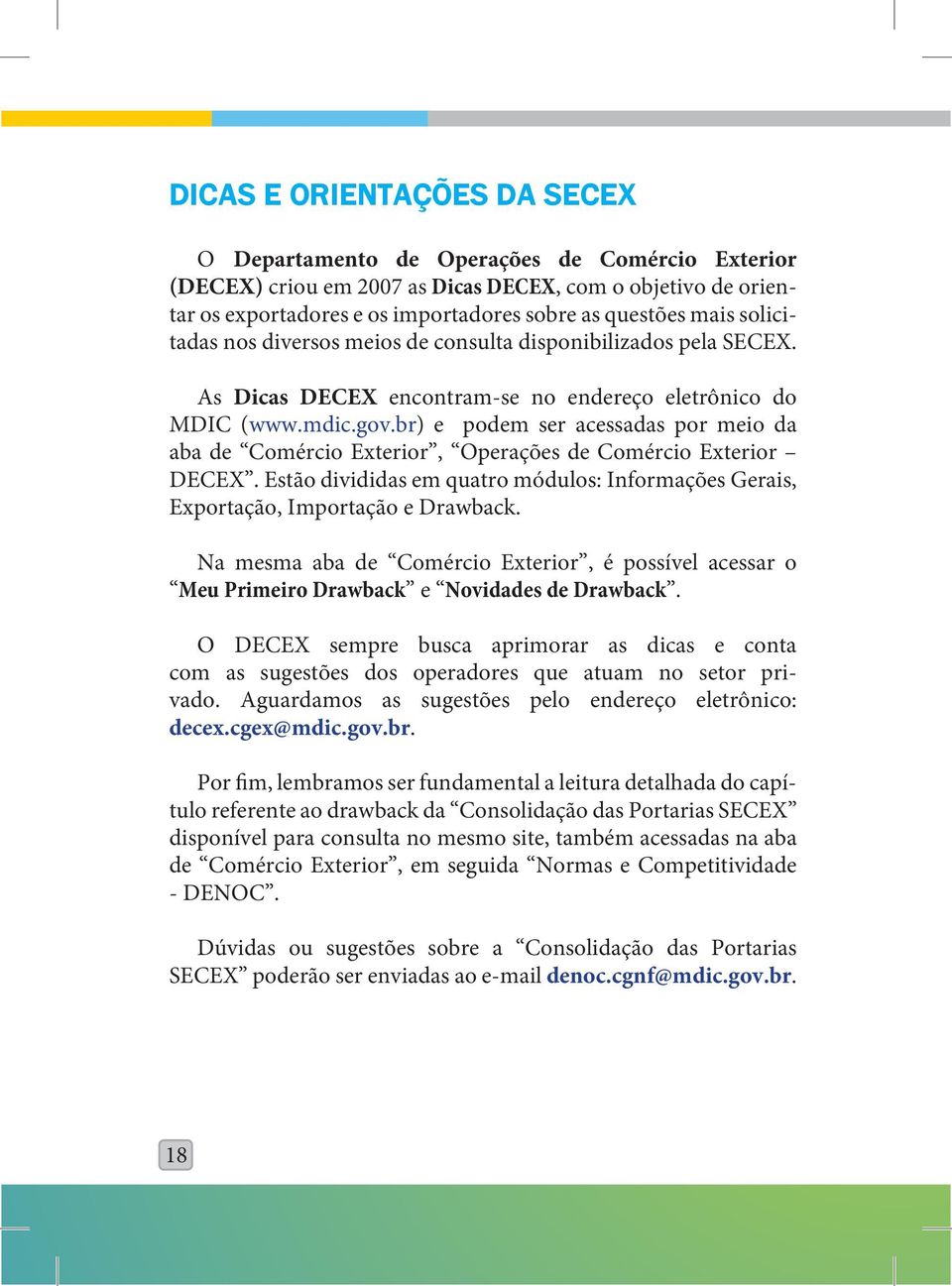 br) e podem ser acessadas por meio da aba de Comércio Exterior, Operações de Comércio Exterior DECEX. Estão divididas em quatro módulos: Informações Gerais, Exportação, Importação e Drawback.