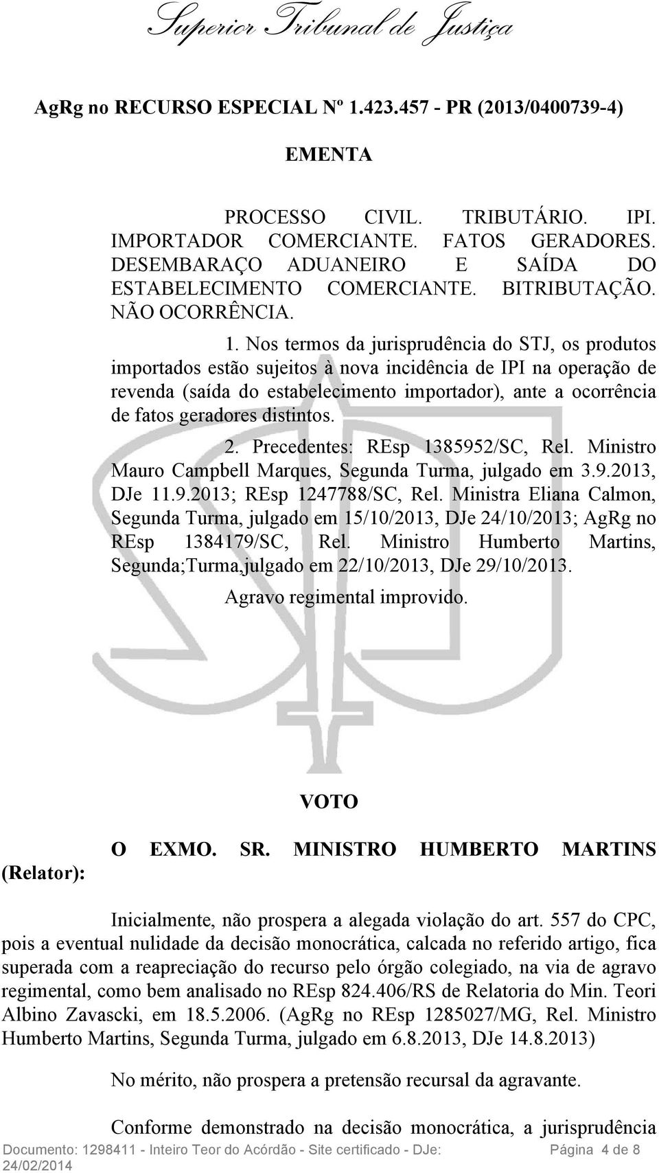 Nos termos da jurisprudência do STJ, os produtos importados estão sujeitos à nova incidência de IPI na operação de revenda (saída do estabelecimento importador), ante a ocorrência de fatos geradores