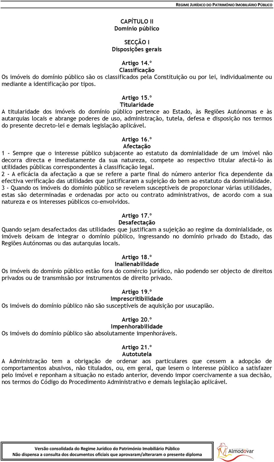 º Titularidade A titularidade dos imóveis do domínio público pertence ao Estado, às Regiões Autónomas e às autarquias locais e abrange poderes de uso, administração, tutela, defesa e disposição nos