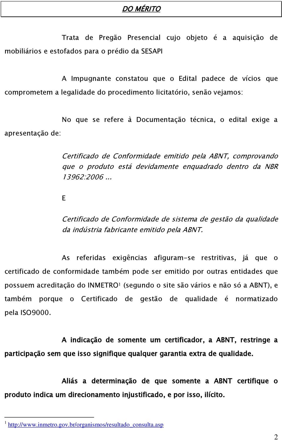 devidamente enquadrado dentro da NBR 13962:2006... E Certificado de Conformidade de sistema de gestão da qualidade da indústria fabricante emitido pela ABNT.