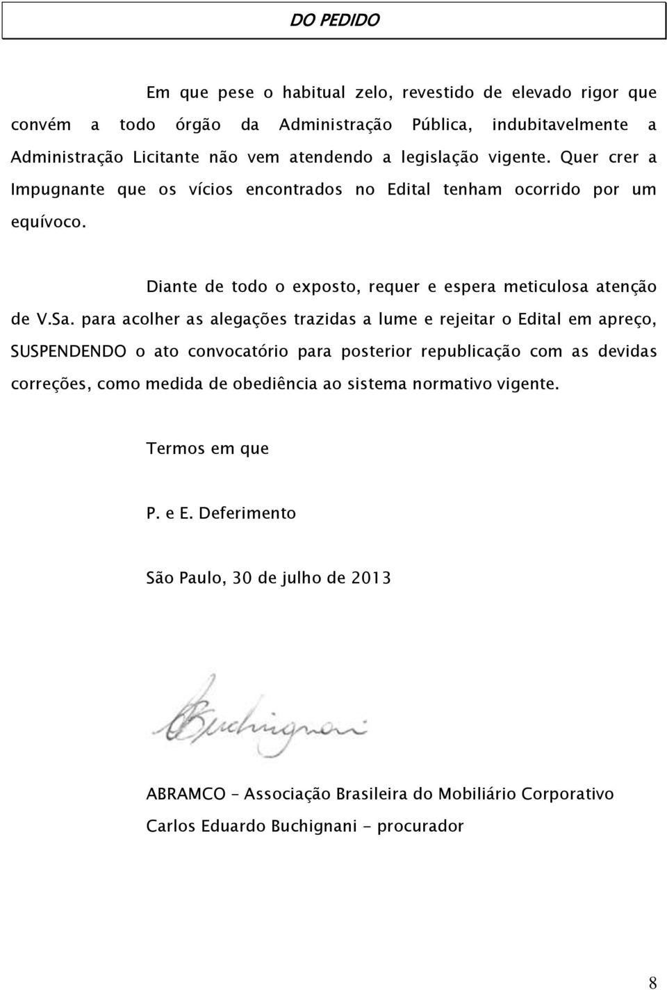 para acolher as alegações trazidas a lume e rejeitar o Edital em apreço, SUSPENDENDO o ato convocatório para posterior republicação com as devidas correções, como medida de obediência