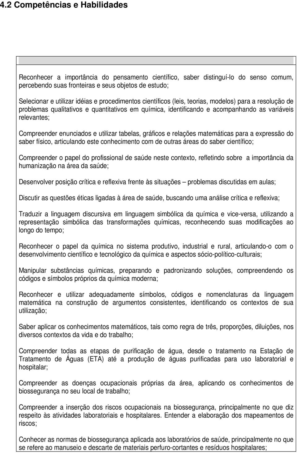 enunciados e utilizar tabelas, gráficos e relações matemáticas para a expressão do saber físico, articulando este conhecimento com de outras áreas do saber científico; Compreender o papel do