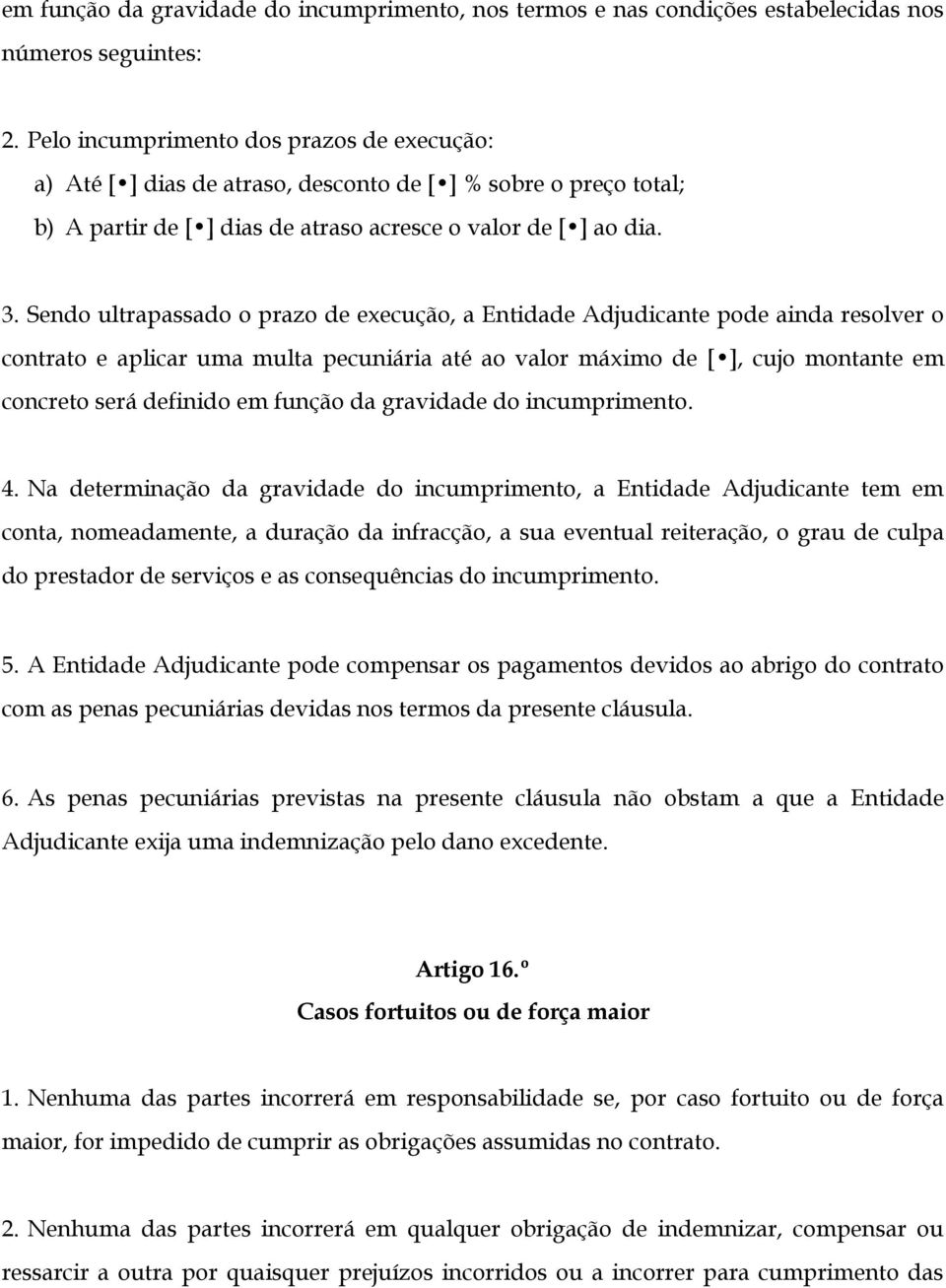 Sendo ultrapassado o prazo de execução, a Entidade Adjudicante pode ainda resolver o contrato e aplicar uma multa pecuniária até ao valor máximo de [ ], cujo montante em concreto será definido em