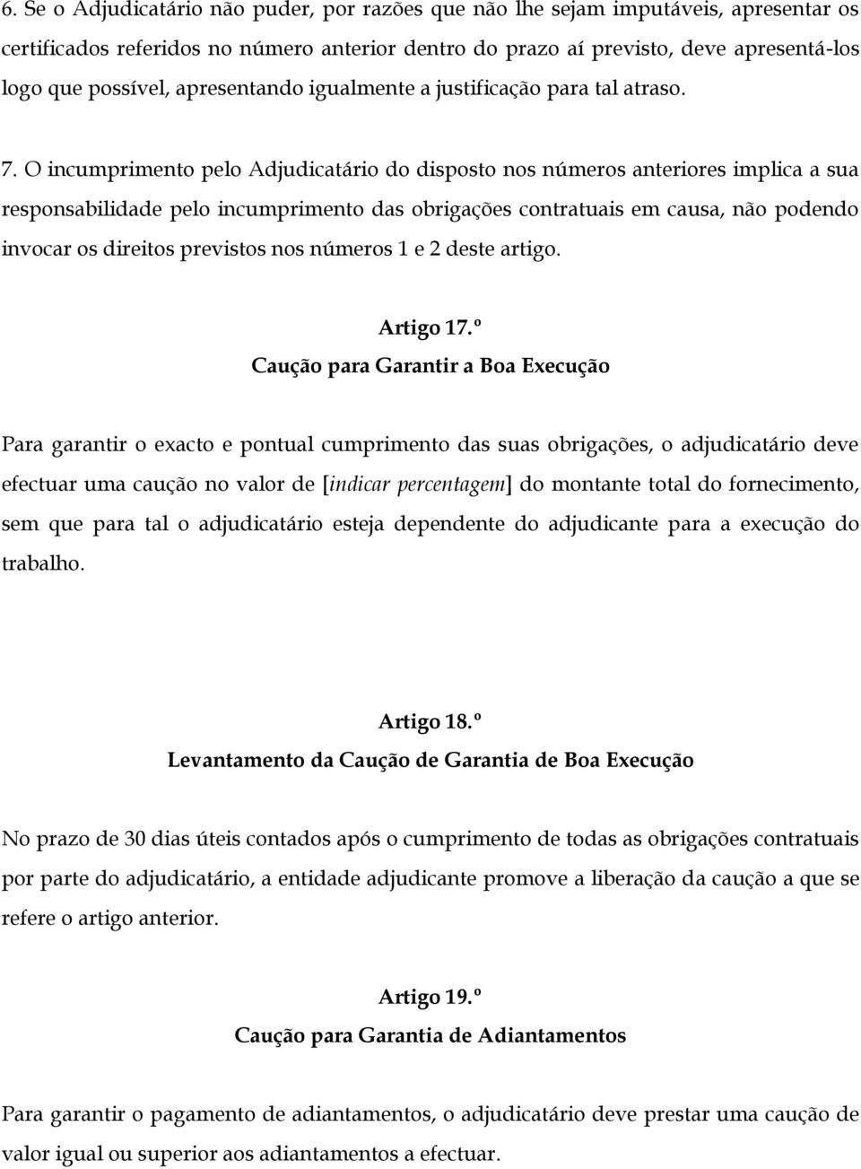 O incumprimento pelo Adjudicatário do disposto nos números anteriores implica a sua responsabilidade pelo incumprimento das obrigações contratuais em causa, não podendo invocar os direitos previstos