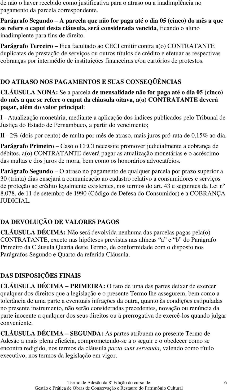 Parágrafo Terceiro Fica facultado ao CECI emitir contra a(o) CONTRATANTE duplicatas de prestação de serviços ou outros títulos de crédito e efetuar as respectivas cobranças por intermédio de