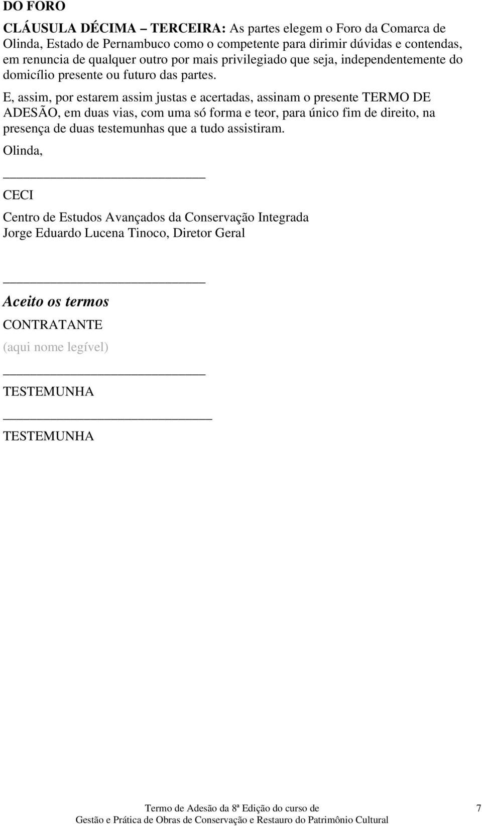 E, assim, por estarem assim justas e acertadas, assinam o presente TERMO DE ADESÃO, em duas vias, com uma só forma e teor, para único fim de direito, na presença de