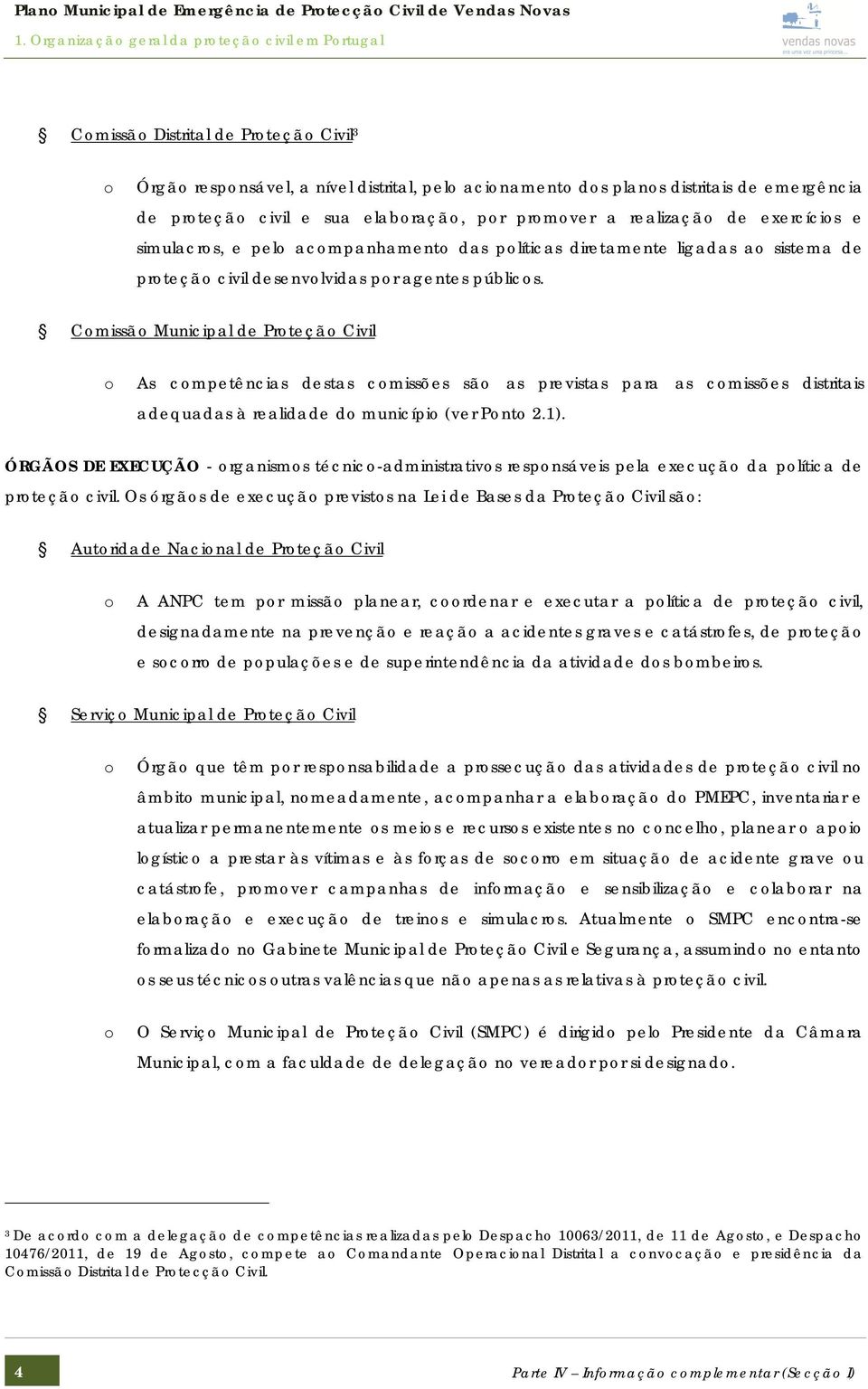 Comissão Municipal de Proteção Civil o As competências destas comissões são as previstas para as comissões distritais adequadas à realidade do município (ver Ponto 2.1).