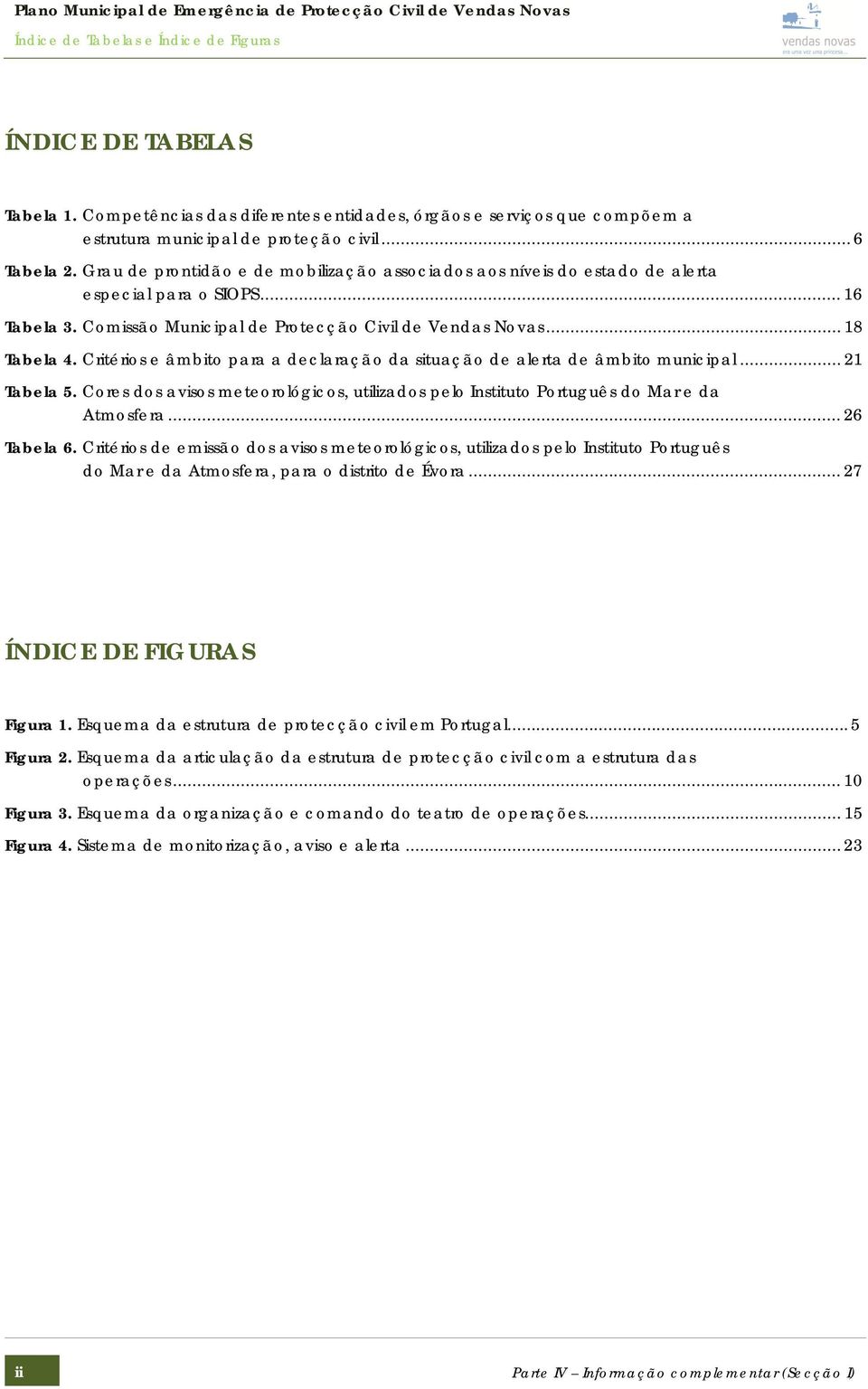 Critérios e âmbito para a declaração da situação de alerta de âmbito municipal... 21 Tabela 5. Cores dos avisos meteorológicos, utilizados pelo Instituto Português do Mar e da Atmosfera... 26 Tabela 6.