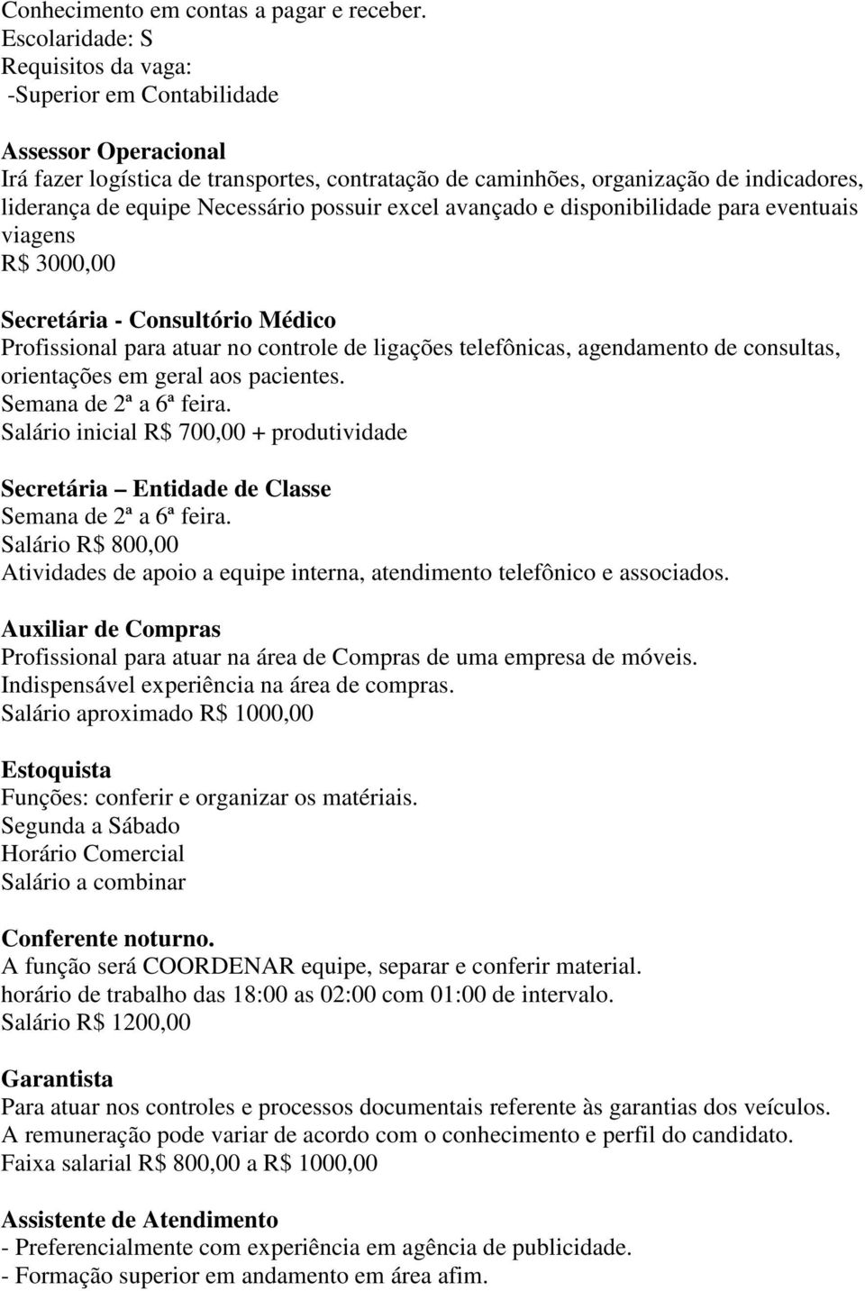 avançado e disponibilidade para eventuais viagens R$ 3000,00 Secretária - Consultório Médico Profissional para atuar no controle de ligações telefônicas, agendamento de consultas, orientações em