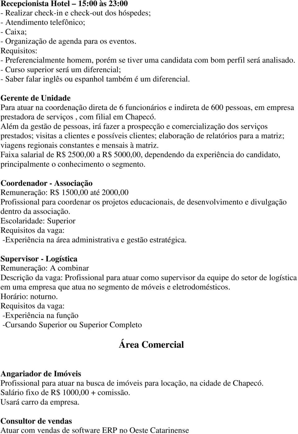 Gerente de Unidade Para atuar na coordenação direta de 6 funcionários e indireta de 600 pessoas, em empresa prestadora de serviços, com filial em Chapecó.