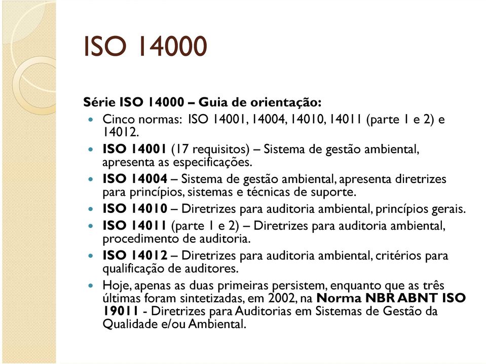 ISO 14004 Sistema de gestão ambiental, apresenta diretrizes para princípios, sistemas e técnicas de suporte. ISO 14010 Diretrizes para auditoria ambiental, princípios gerais.