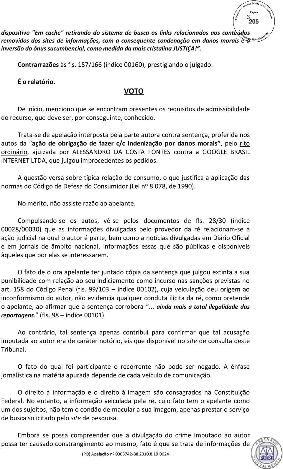 VOTO De início, menciono que se encontram presentes os requisitos de admissibilidade do recurso, que deve ser, por conseguinte, conhecido.