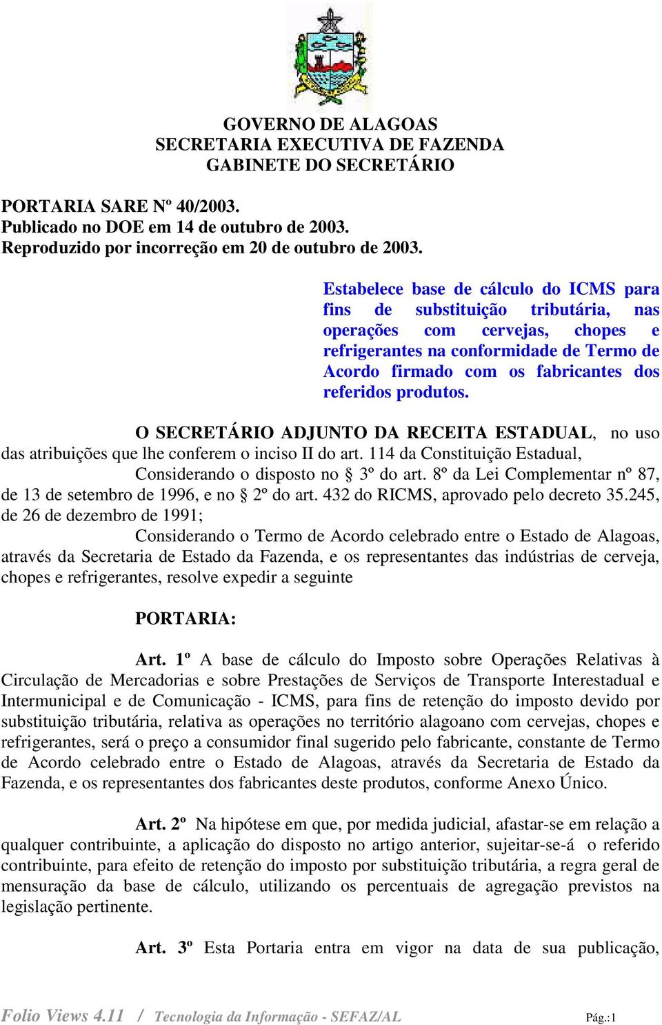 produtos. O SECRETÁRIO ADJUNTO DA RECEITA ESTADUAL, no uso das atribuições que lhe conferem o inciso II do art. 114 da Constituição Estadual, Considerando o disposto no 3º do art.