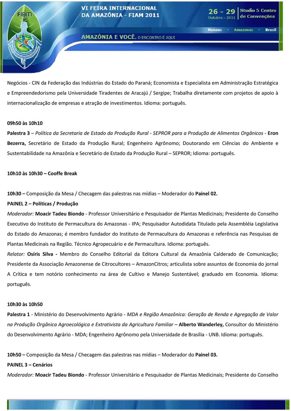 Idioma: 09h50 às 10h10 Palestra 3 Política da Secretaria de Estado da Produção Rural SEPROR para a Produção de Alimentos Orgânicos Eron Bezerra, Secretário de Estado da Produção Rural; Engenheiro