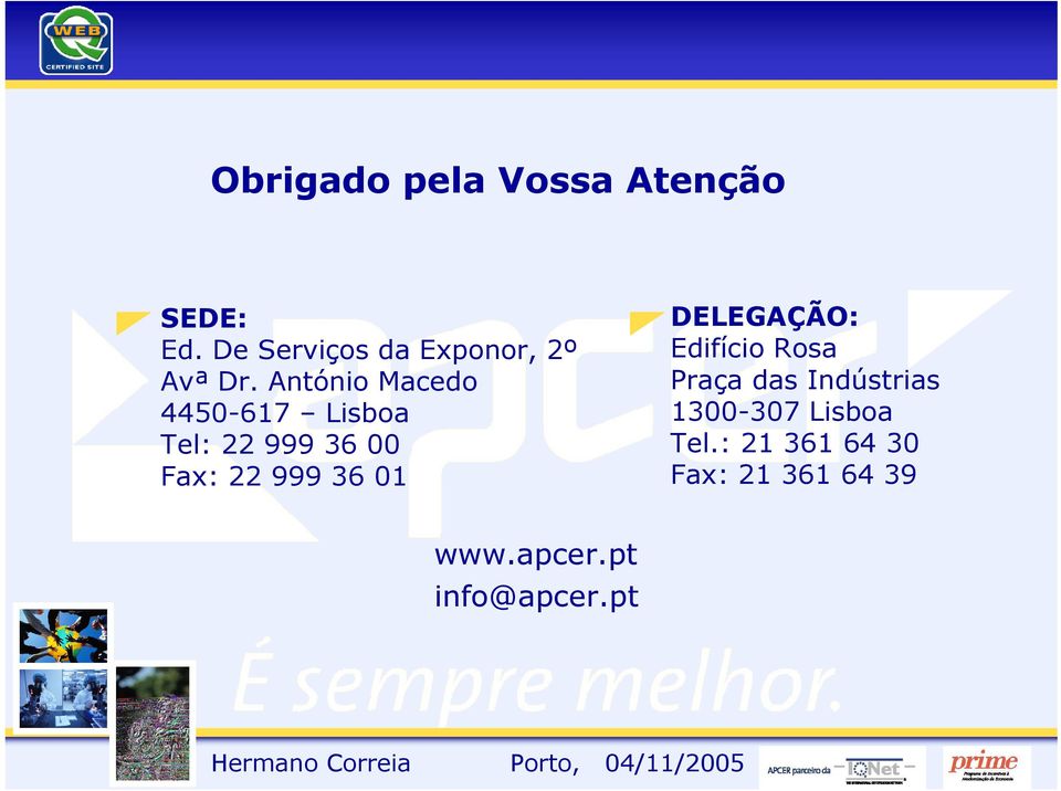 António Macedo 4450-617 Lisboa Tel: 22 999 36 00 Fax: 22 999 36 01