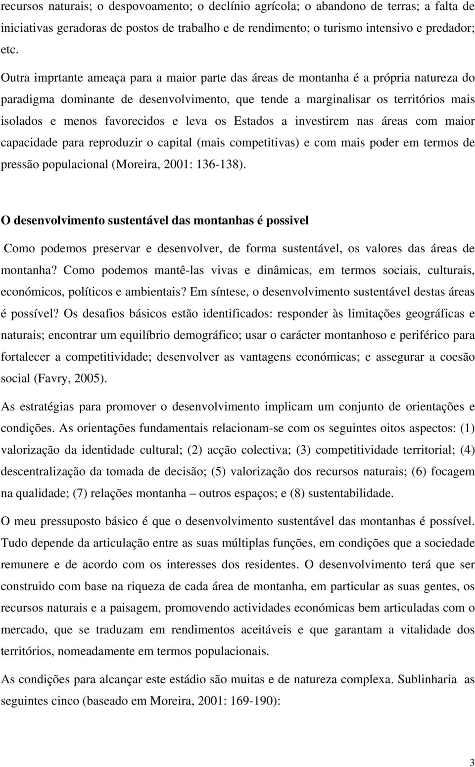 favorecidos e leva os Estados a investirem nas áreas com maior capacidade para reproduzir o capital (mais competitivas) e com mais poder em termos de pressão populacional (Moreira, 2001: 136-138).