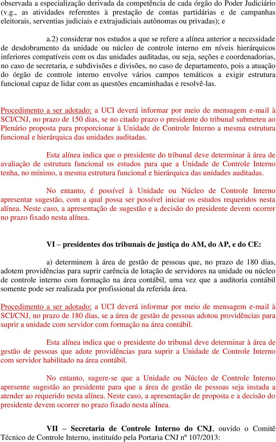 2) considerar nos estudos a que se refere a alínea anterior a necessidade de desdobramento da unidade ou núcleo de controle interno em níveis hierárquicos inferiores compatíveis com os das unidades