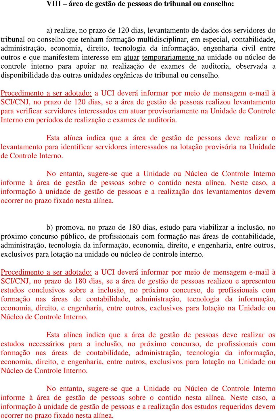 interno para apoiar na realização de exames de auditoria, observada a disponibilidade das outras unidades orgânicas do tribunal ou conselho.