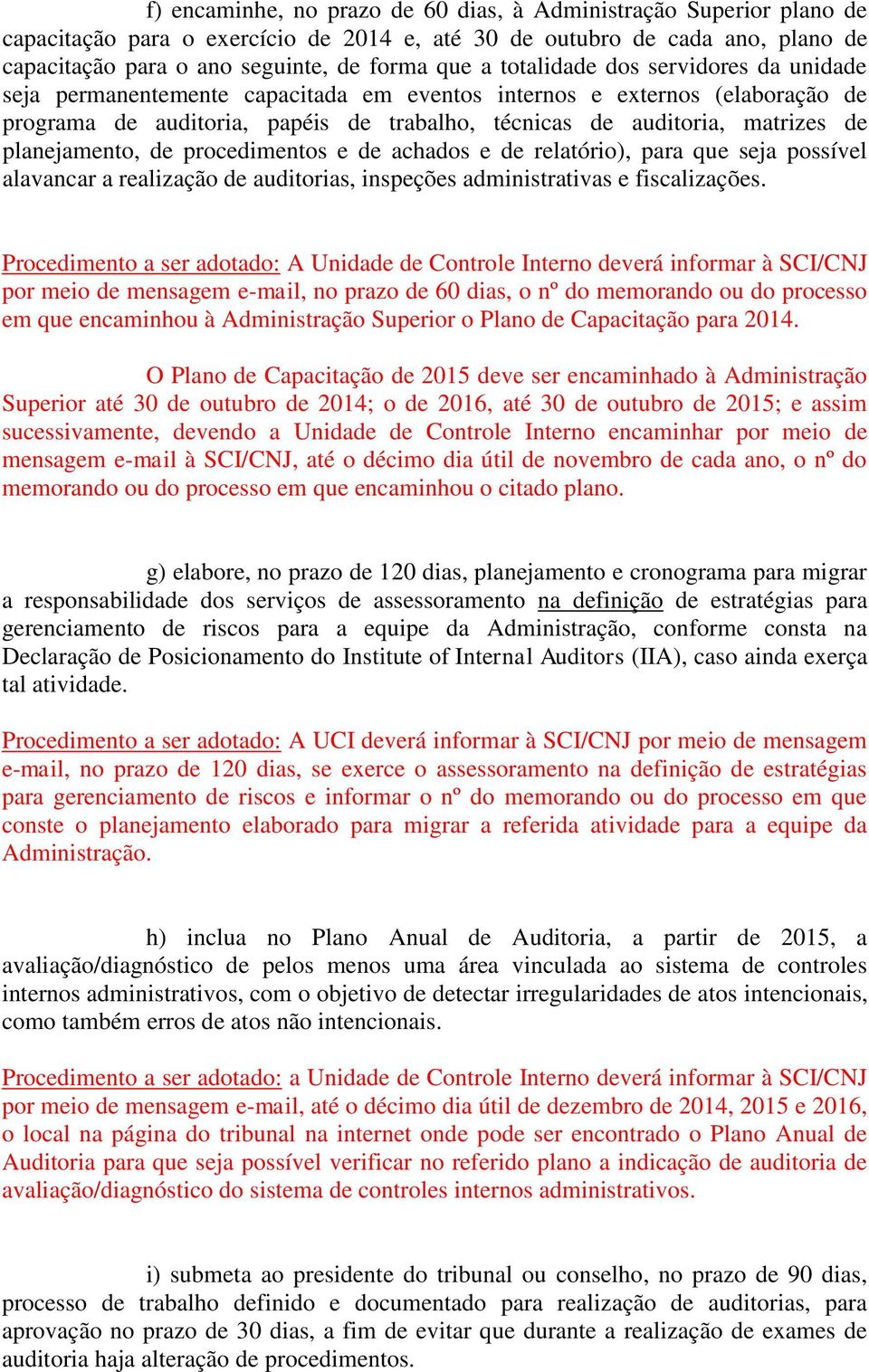 planejamento, de procedimentos e de achados e de relatório), para que seja possível alavancar a realização de auditorias, inspeções administrativas e fiscalizações.