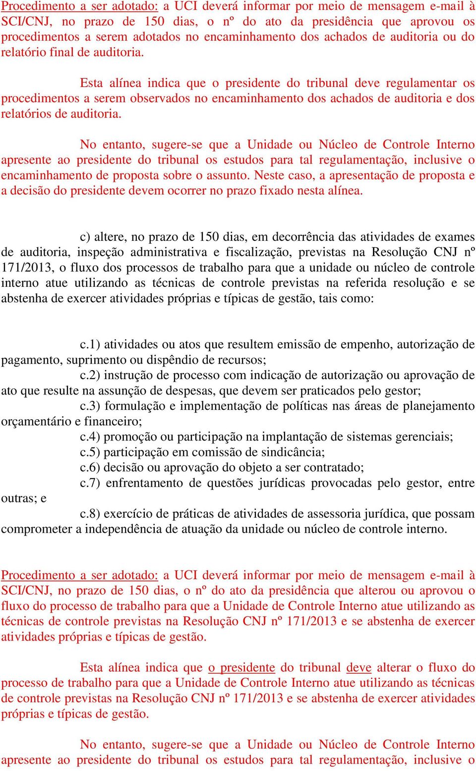 apresente ao presidente do tribunal os estudos para tal regulamentação, inclusive o encaminhamento de proposta sobre o assunto.