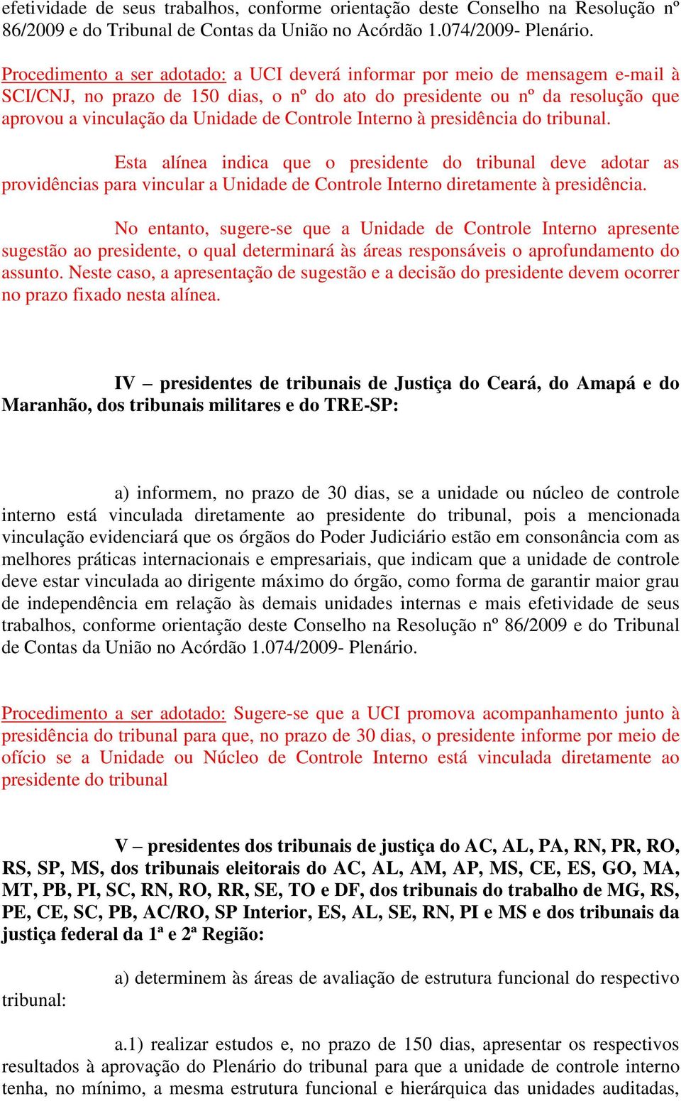 Esta alínea indica que o presidente do tribunal deve adotar as providências para vincular a Unidade de Controle Interno diretamente à presidência.