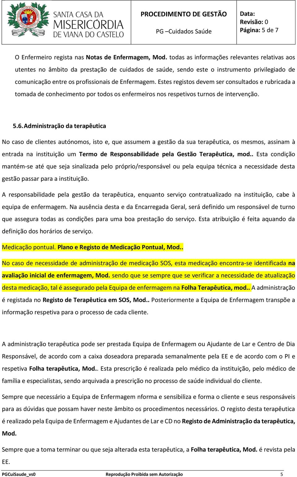 Estes registos devem ser consultados e rubricada a tomada de conhecimento por todos os enfermeiros nos respetivos turnos de intervenção. 5.6.