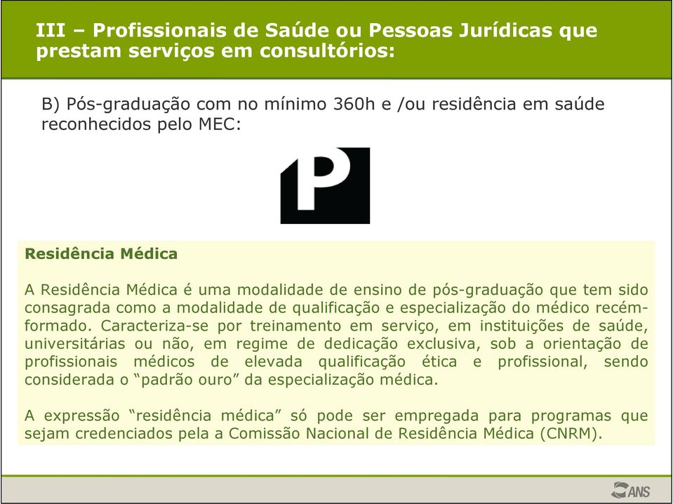 Caracteriza-se por treinamento em serviço, em instituições de saúde, universitárias ou não, em regime de dedicação exclusiva, sob a orientação de profissionais médicos de elevada qualificação