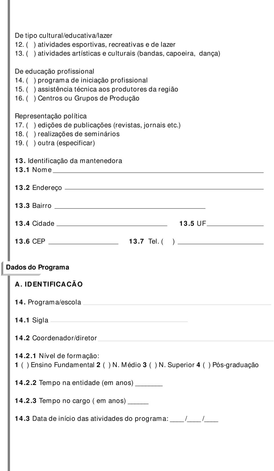 ( ) edições de publicações (revistas, jornais etc.) 18. ( ) realizações de seminários 19. ( ) outra (especificar) 13. Identificação da mantenedora 13.1 Nome 13.2 Endereço 13.3 Bairro 13.4 Cidade 13.