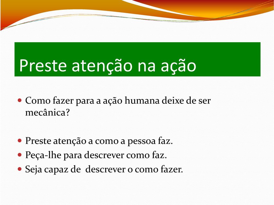 Preste atenção a como a pessoa faz.