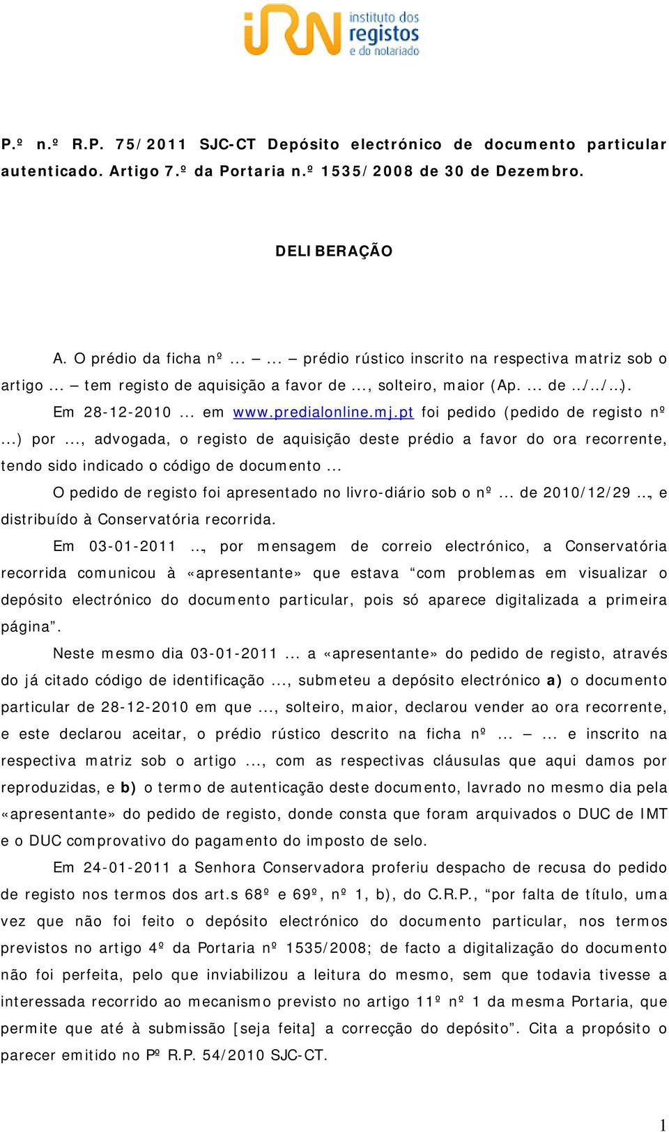 pt foi pedido (pedido de registo nº...) por..., advogada, o registo de aquisição deste prédio a favor do ora recorrente, tendo sido indicado o código de documento.