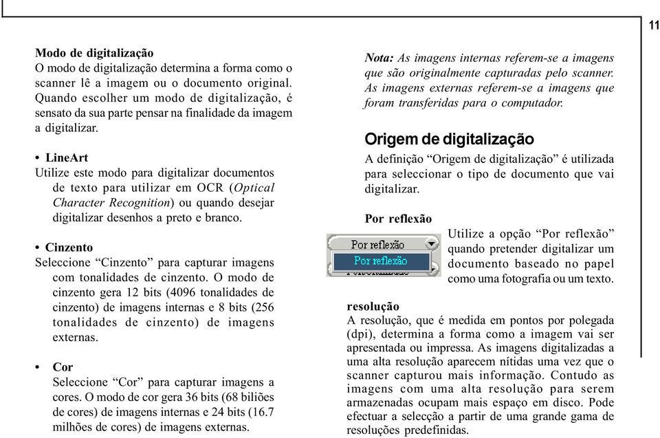 LineArt Utilize este modo para digitalizar documentos de texto para utilizar em OCR (Optical Character Recognition) ou quando desejar digitalizar desenhos a preto e branco.