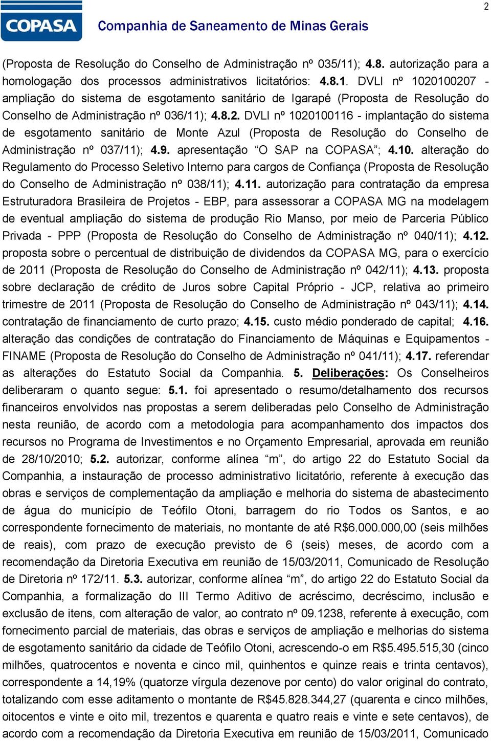 DVLI nº 1020100207 - ampliação do sistema de esgotamento sanitário de Igarapé (Proposta de Resolução do Conselho de Administração nº 036/11); 4.8.2. DVLI nº 1020100116 - implantação do sistema de esgotamento sanitário de Monte Azul (Proposta de Resolução do Conselho de Administração nº 037/11); 4.