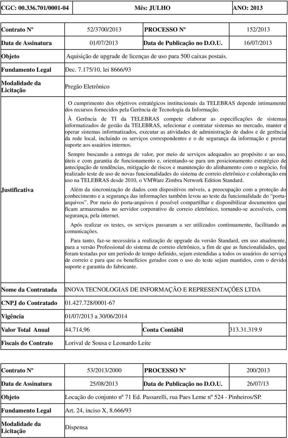 175/10, lei 8666/93 Pregão Eletrônico O cumprimento dos objetivos estratégicos institucionais da TELEBRAS depende intimamente dos recursos fornecidos pela Gerência de Tecnologia da Informação.