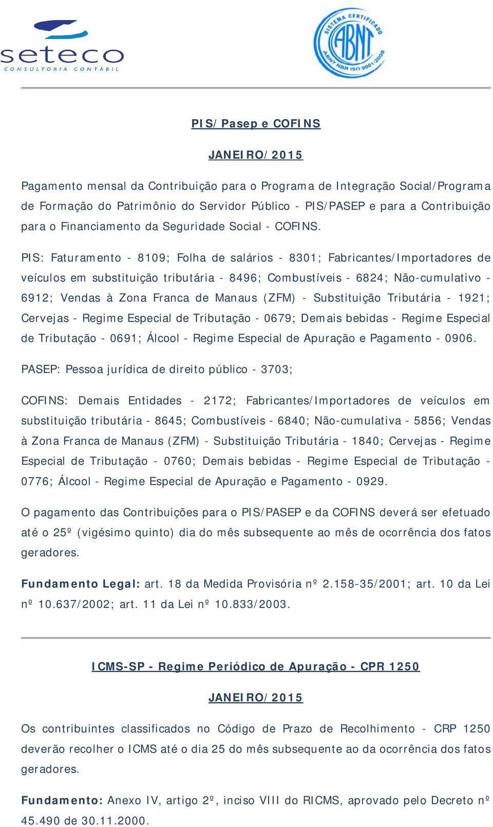 PIS: Faturamento - 8109; Folha de salários - 8301; Fabricantes/Importadores de veículos em substituição tributária - 8496; Combustíveis - 6824; Não-cumulativo - 6912; Vendas à Zona Franca de Manaus
