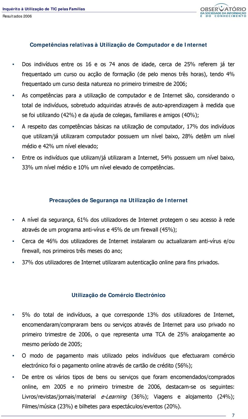 sobretudo adquiridas através de auto-aprendizagem à medida que se foi utilizando (42%) e da ajuda de colegas, familiares e amigos (40%); A respeito das competências básicas na utilização de