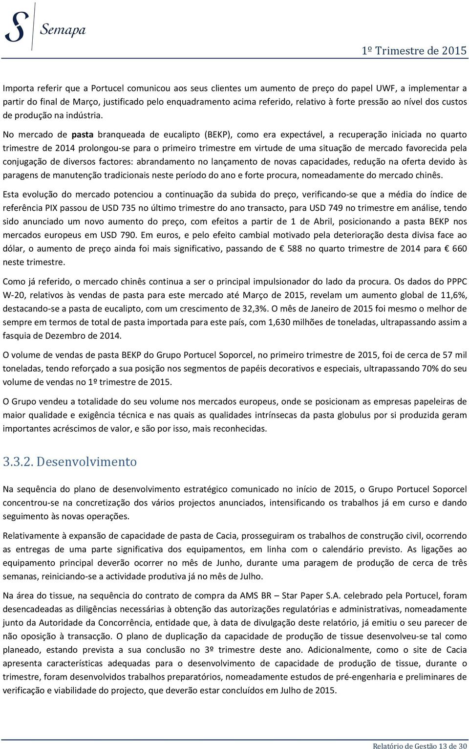 No mercado de pasta branqueada de eucalipto (BEKP), como era expectável, a recuperação iniciada no quarto trimestre de 2014 prolongou-se para o primeiro trimestre em virtude de uma situação de