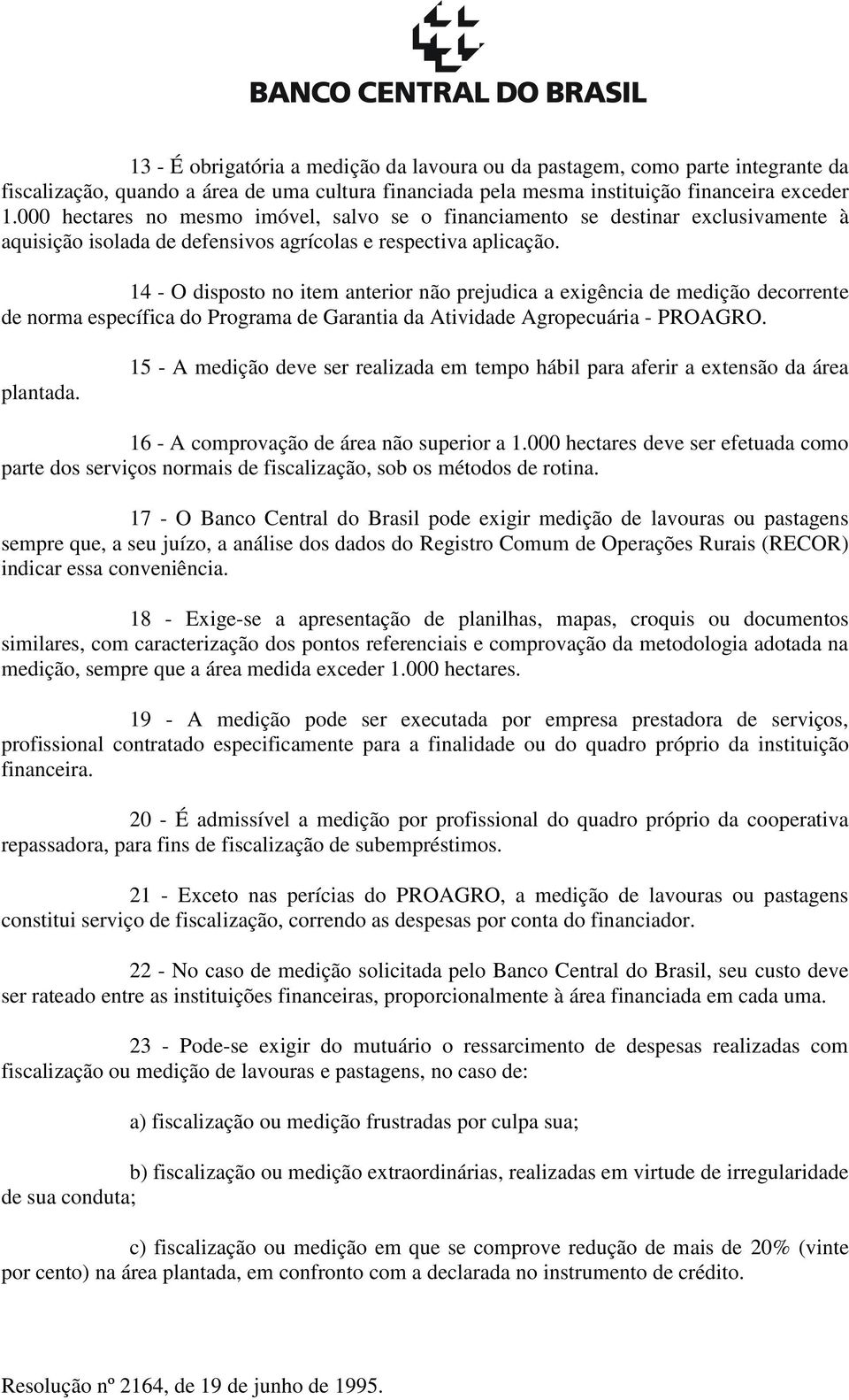 14 - O disposto no item anterior não prejudica a exigência de medição decorrente de norma específica do Programa de Garantia da Atividade Agropecuária - PROAGRO. plantada.