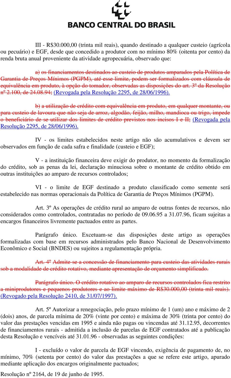 atividade agropecuária, observado que: a) os financiamentos destinados ao custeio de produtos amparados pela Política de Garantia de Preços Mínimos (PGPM), até esse limite, podem ser formalizados com