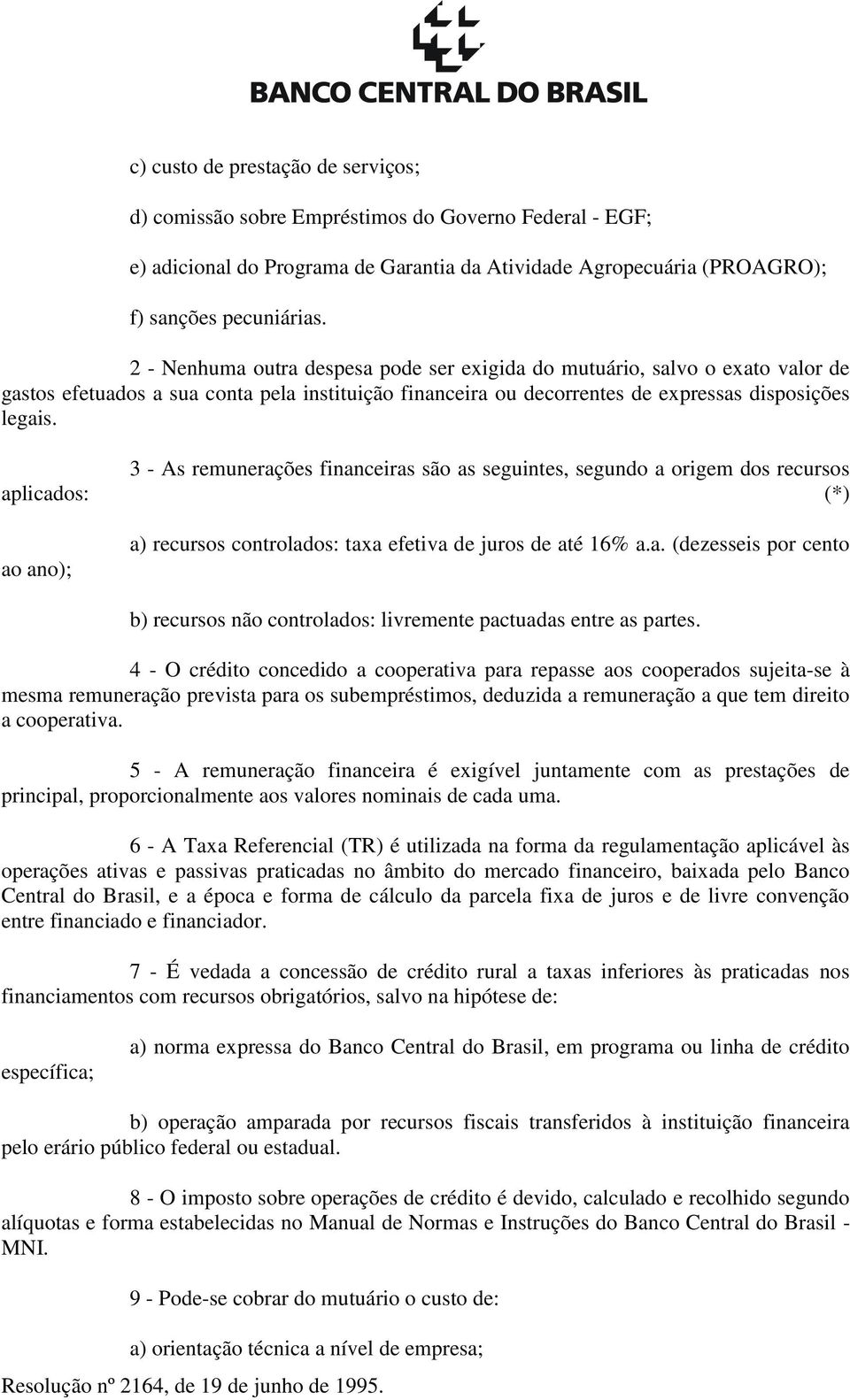 3 - As remunerações financeiras são as seguintes, segundo a origem dos recursos aplicados: (*) ao ano); a) recursos controlados: taxa efetiva de juros de até 16% a.a. (dezesseis por cento b) recursos não controlados: livremente pactuadas entre as partes.