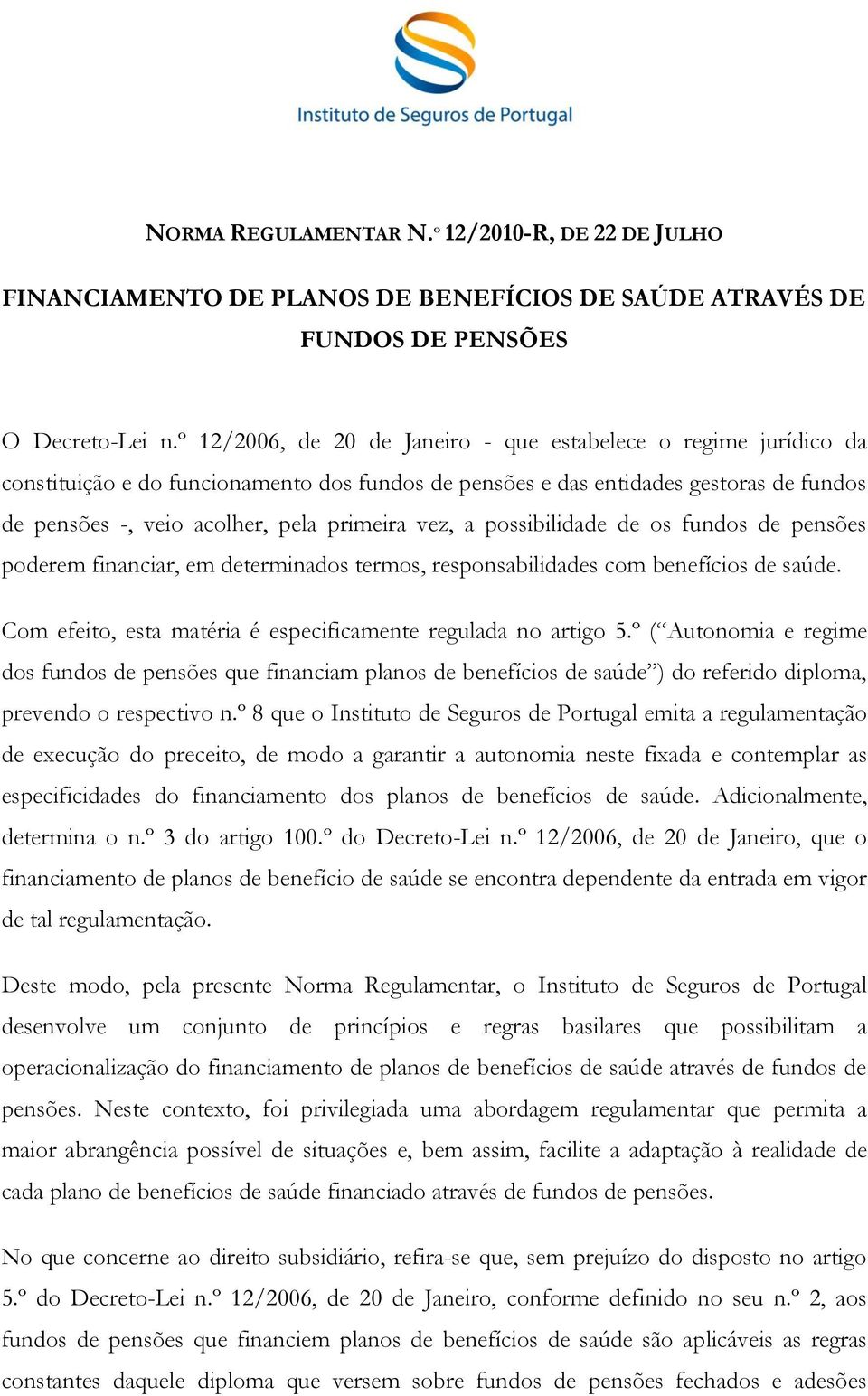 vez, a possibilidade de os fundos de pensões poderem financiar, em determinados termos, responsabilidades com benefícios de saúde. Com efeito, esta matéria é especificamente regulada no artigo 5.