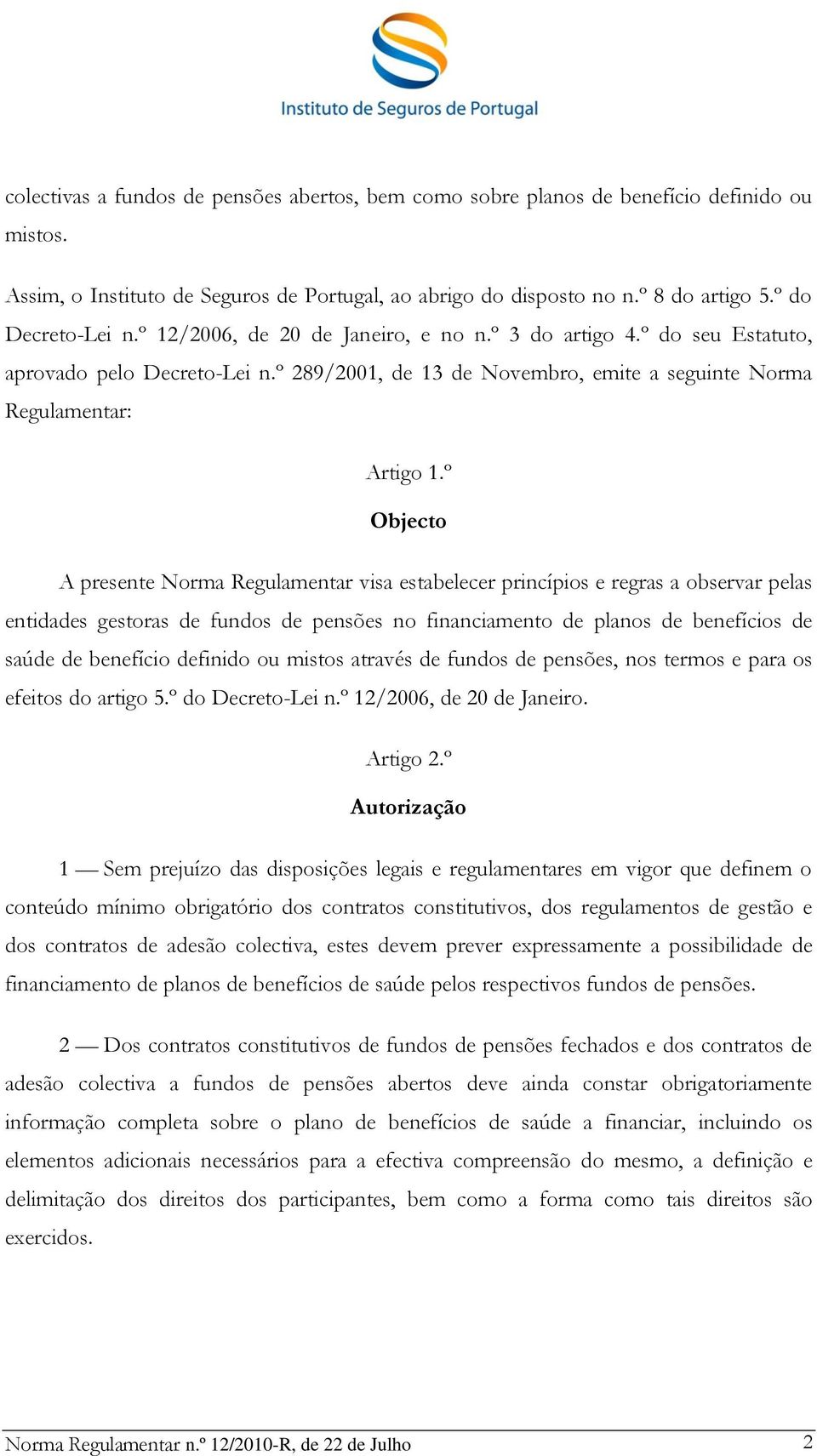 º Objecto A presente Norma Regulamentar visa estabelecer princípios e regras a observar pelas entidades gestoras de fundos de pensões no financiamento de planos de benefícios de saúde de benefício