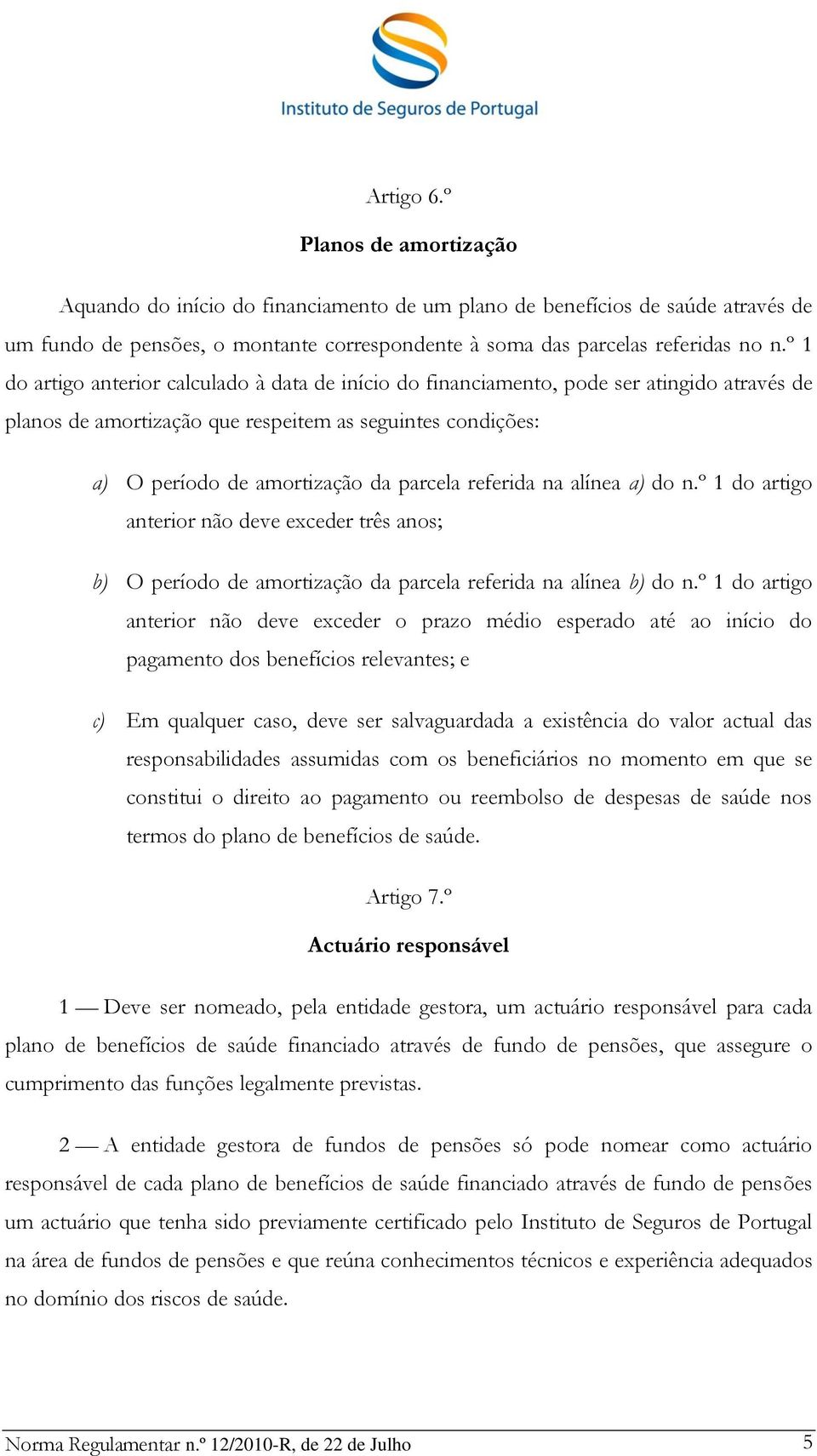 referida na alínea a) do n.º 1 do artigo anterior não deve exceder três anos; b) O período de amortização da parcela referida na alínea b) do n.