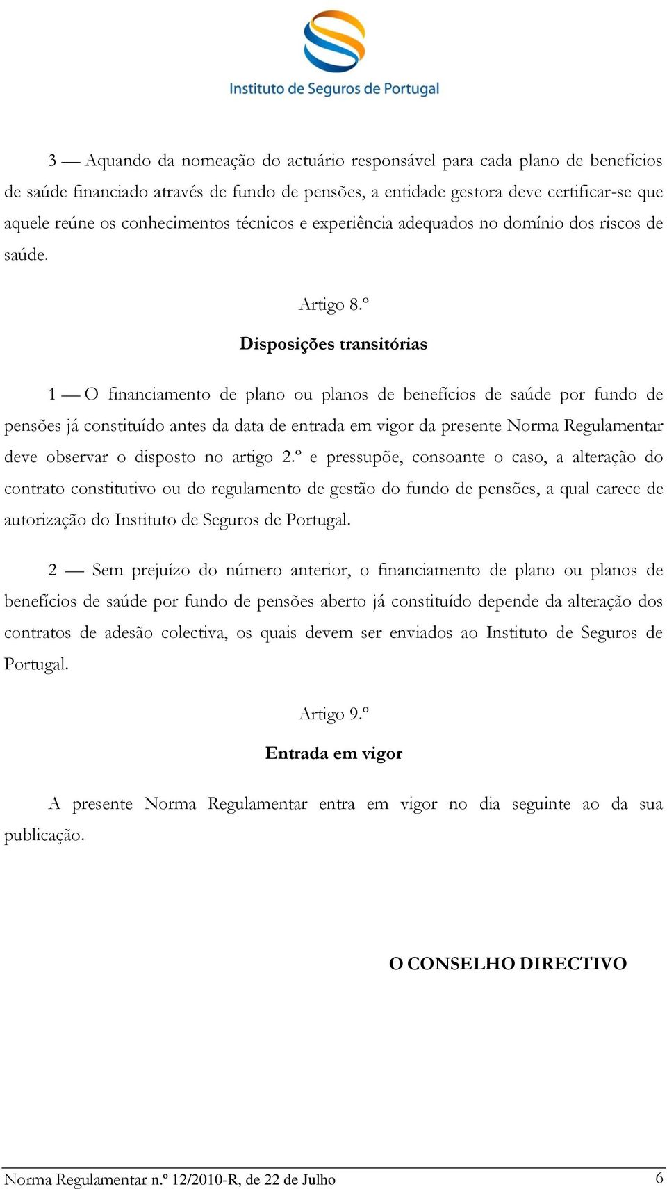 º Disposições transitórias 1 O financiamento de plano ou planos de benefícios de saúde por fundo de pensões já constituído antes da data de entrada em vigor da presente Norma Regulamentar deve