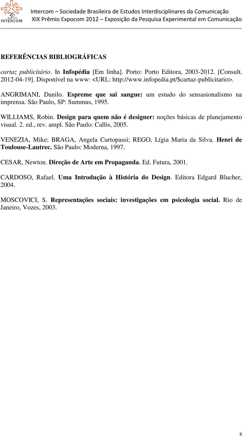 Design para quem não é designer: noções básicas de planejamento visual. 2. ed., rev. ampl. São Paulo: Callis, 2005. VENEZIA, Mike; BRAGA, Angela Curtopassi; REGO, Lígia Maria da Silva.