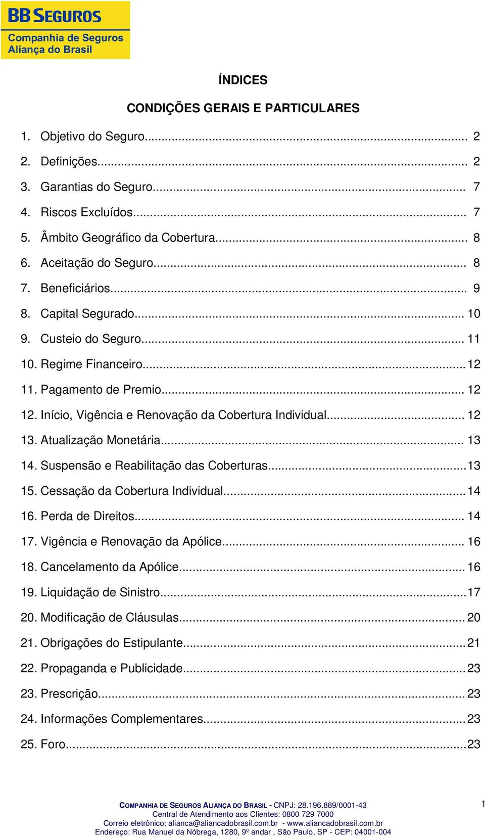 Início, Vigência e Renovação da Cobertura Individual... 12 13. Atualização Monetária... 13 14. Suspensão e Reabilitação das Coberturas... 13 15. Cessação da Cobertura Individual... 14 16.