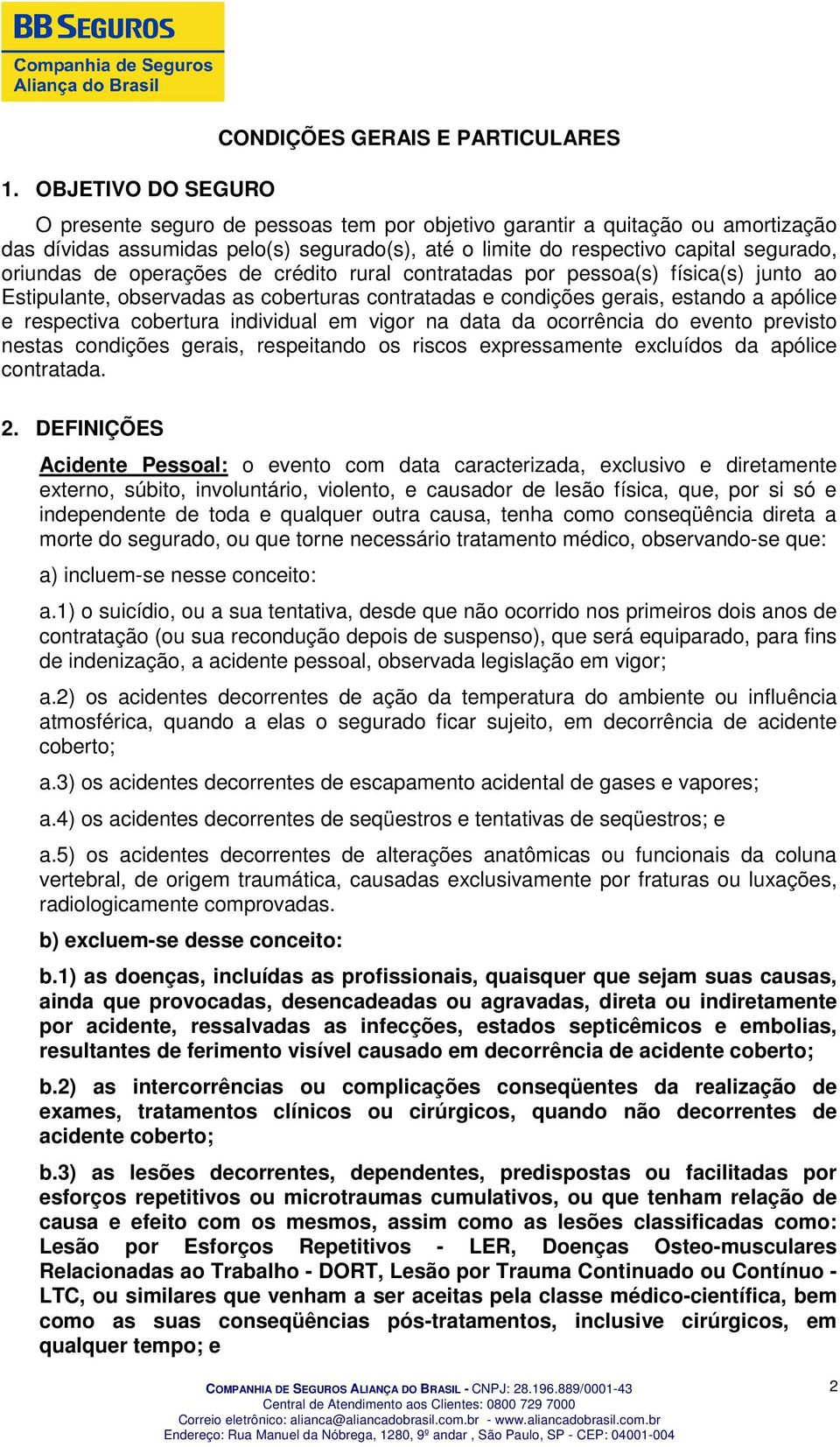 apólice e respectiva cobertura individual em vigor na data da ocorrência do evento previsto nestas condições gerais, respeitando os riscos expressamente excluídos da apólice contratada. 2.