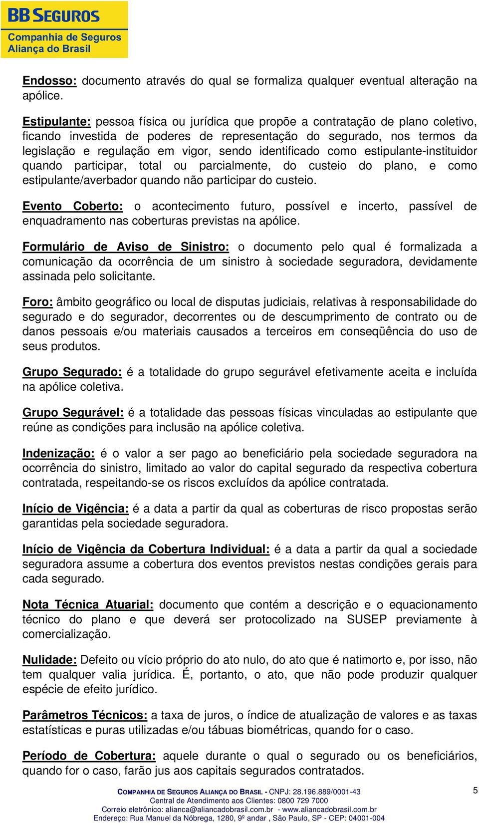 identificado como estipulante-instituidor quando participar, total ou parcialmente, do custeio do plano, e como estipulante/averbador quando não participar do custeio.