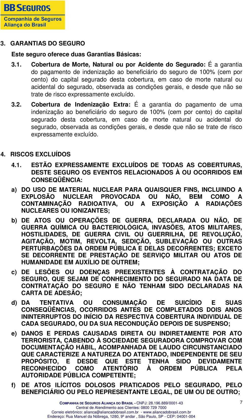 morte natural ou acidental do segurado, observada as condições gerais, e desde que não se trate de risco expressamente excluído. 3.2.